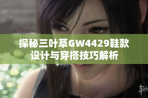 探秘三叶草GW4429鞋款设计与穿搭技巧解析