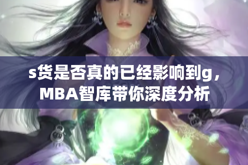 s货是否真的已经影响到g，MBA智库带你深度分析