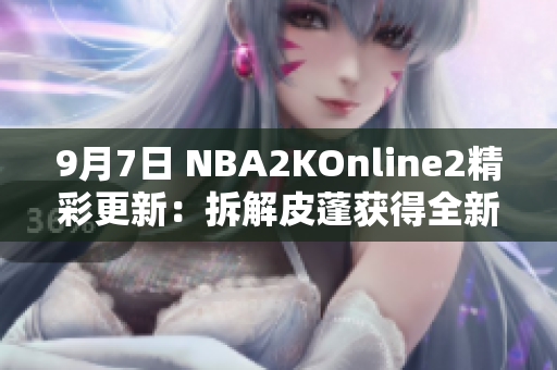 9月7日 NBA2KOnline2精彩更新：拆解皮蓬获得全新卡牌攻略