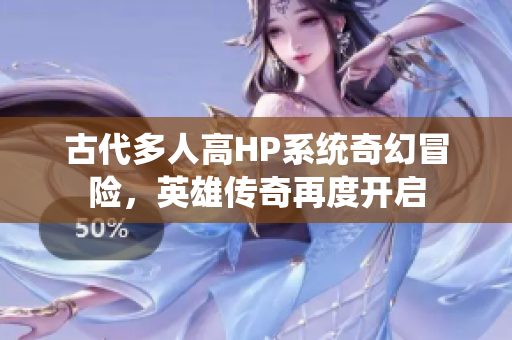 古代多人高HP系统奇幻冒险，英雄传奇再度开启