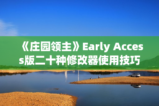 《庄园领主》Early Access版二十种修改器使用技巧全解析