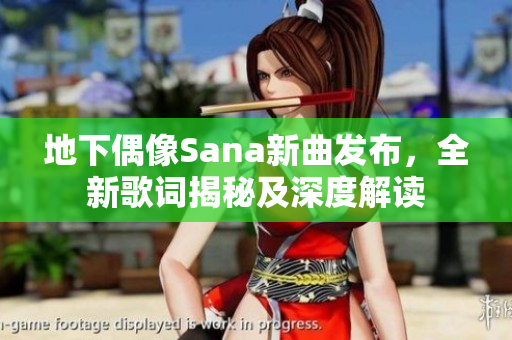 地下偶像Sana新曲发布，全新歌词揭秘及深度解读