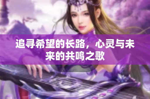 追寻希望的长路，心灵与未来的共鸣之歌