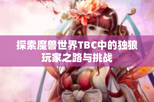 探索魔兽世界TBC中的独狼玩家之路与挑战