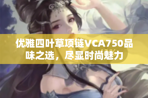 优雅四叶草项链VCA750品味之选，尽显时尚魅力