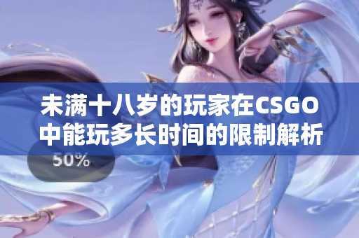 未满十八岁的玩家在CSGO中能玩多长时间的限制解析