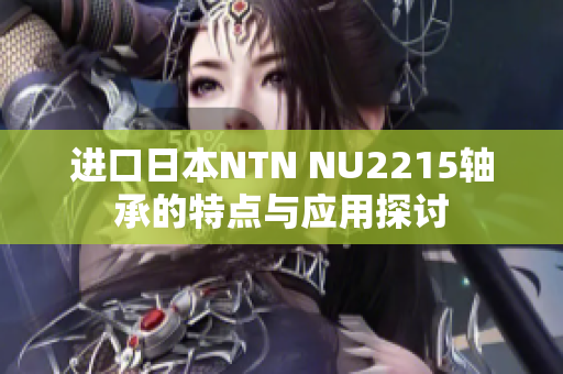 进口日本NTN NU2215轴承的特点与应用探讨