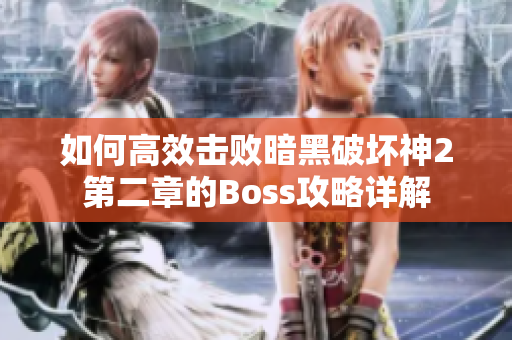 如何高效击败暗黑破坏神2第二章的Boss攻略详解