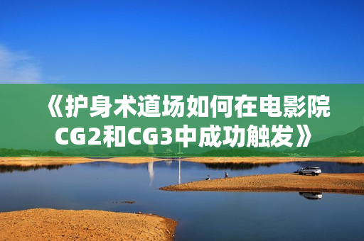 《护身术道场如何在电影院CG2和CG3中成功触发》