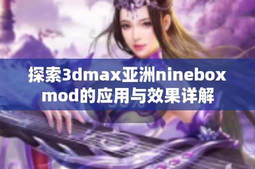 探索3dmax亚洲nineboxmod的应用与效果详解