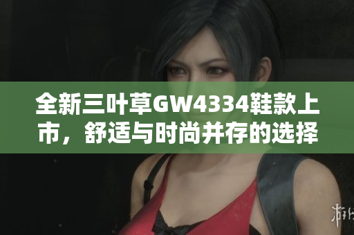 全新三叶草GW4334鞋款上市，舒适与时尚并存的选择