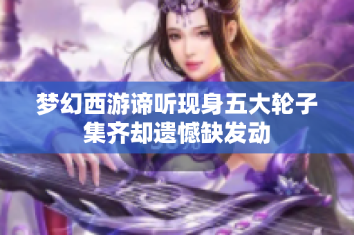 梦幻西游谛听现身五大轮子集齐却遗憾缺发动