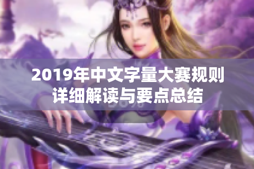 2019年中文字量大赛规则详细解读与要点总结