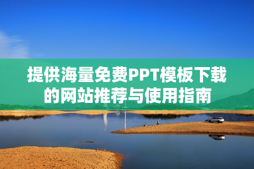 提供海量免费PPT模板下载的网站推荐与使用指南