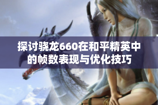 探讨骁龙660在和平精英中的帧数表现与优化技巧