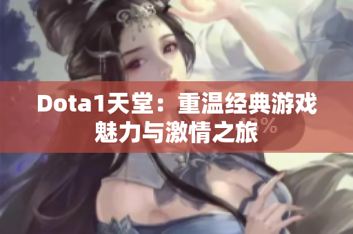 Dota1天堂：重温经典游戏魅力与激情之旅