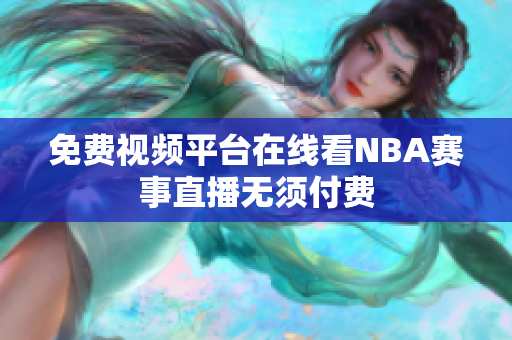 免费视频平台在线看NBA赛事直播无须付费