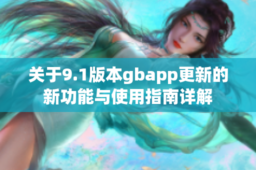 关于9.1版本gbapp更新的新功能与使用指南详解