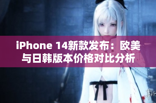 iPhone 14新款发布：欧美与日韩版本价格对比分析