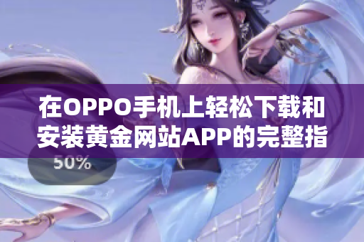 在OPPO手机上轻松下载和安装黄金网站APP的完整指南