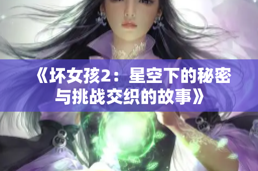 《坏女孩2：星空下的秘密与挑战交织的故事》