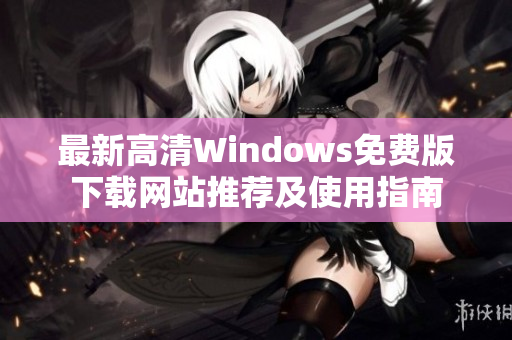 最新高清Windows免费版下载网站推荐及使用指南