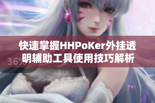 快速掌握HHPoKer外挂透明辅助工具使用技巧解析