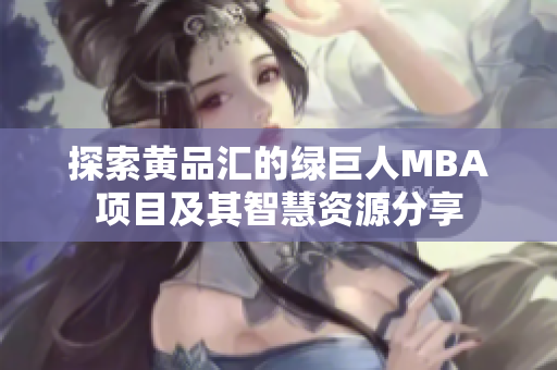 探索黄品汇的绿巨人MBA项目及其智慧资源分享