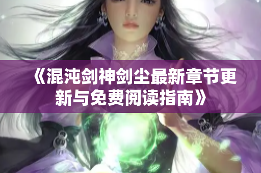 《混沌剑神剑尘最新章节更新与免费阅读指南》