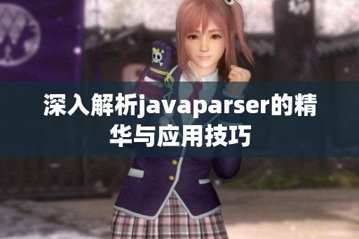 深入解析javaparser的精华与应用技巧