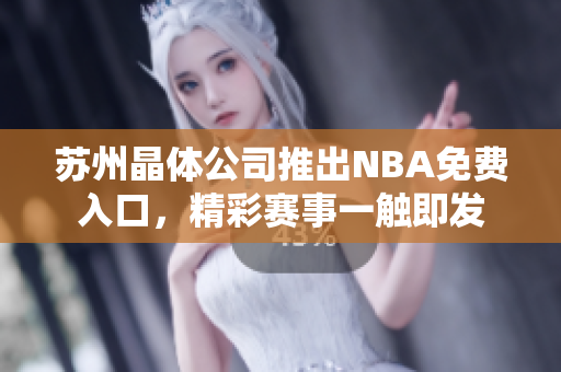 苏州晶体公司推出NBA免费入口，精彩赛事一触即发