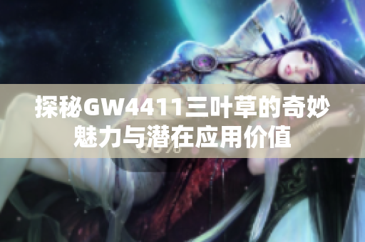 探秘GW4411三叶草的奇妙魅力与潜在应用价值