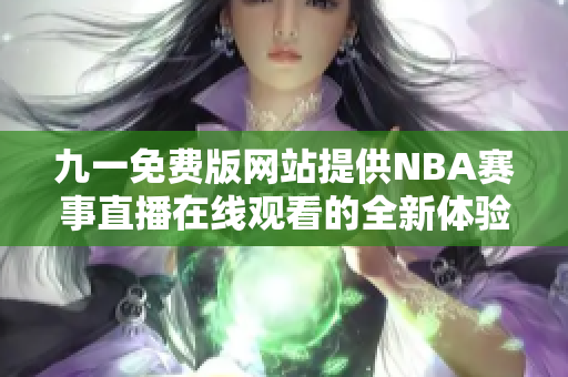 九一免费版网站提供NBA赛事直播在线观看的全新体验