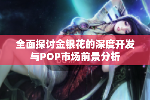 全面探讨金银花的深度开发与POP市场前景分析