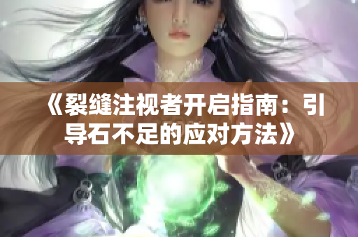 《裂缝注视者开启指南：引导石不足的应对方法》