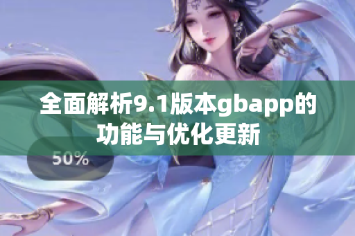 全面解析9.1版本gbapp的功能与优化更新