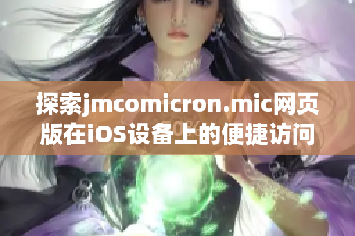 探索jmcomicron.mic网页版在iOS设备上的便捷访问方式