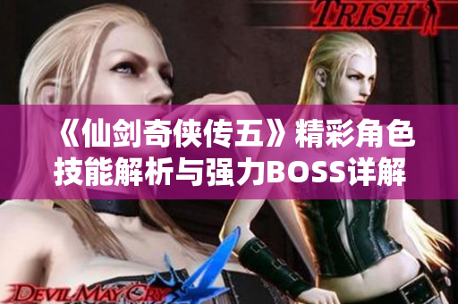 《仙剑奇侠传五》精彩角色技能解析与强力BOSS详解攻略