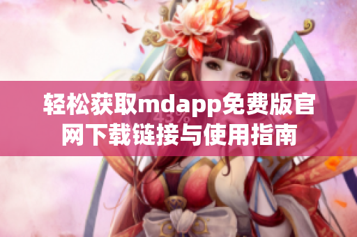 轻松获取mdapp免费版官网下载链接与使用指南