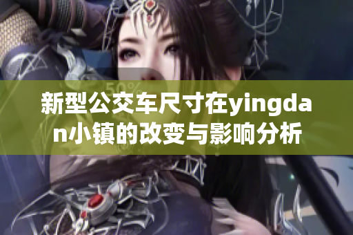 新型公交车尺寸在yingdan小镇的改变与影响分析