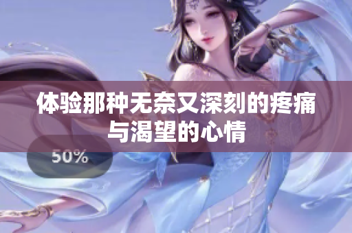 体验那种无奈又深刻的疼痛与渴望的心情