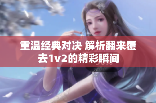 重温经典对决 解析翻来覆去1v2的精彩瞬间