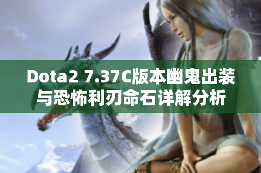 Dota2 7.37C版本幽鬼出装与恐怖利刃命石详解分析