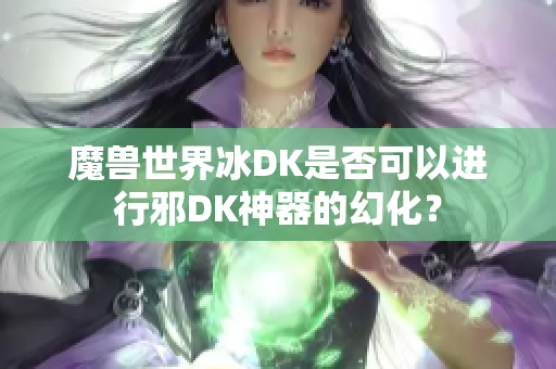 魔兽世界冰DK是否可以进行邪DK神器的幻化？