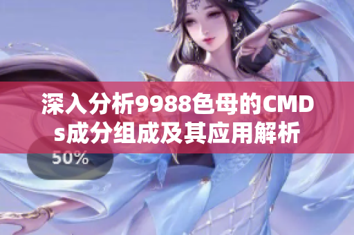 深入分析9988色母的CMDs成分组成及其应用解析