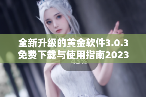 全新升级的黄金软件3.0.3免费下载与使用指南2023