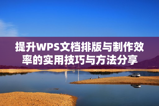 提升WPS文档排版与制作效率的实用技巧与方法分享