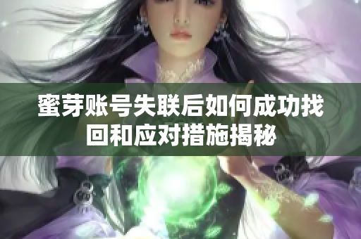 蜜芽账号失联后如何成功找回和应对措施揭秘