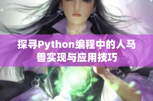 探寻Python编程中的人马兽实现与应用技巧