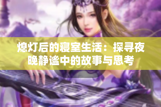 熄灯后的寝室生活：探寻夜晚静谧中的故事与思考